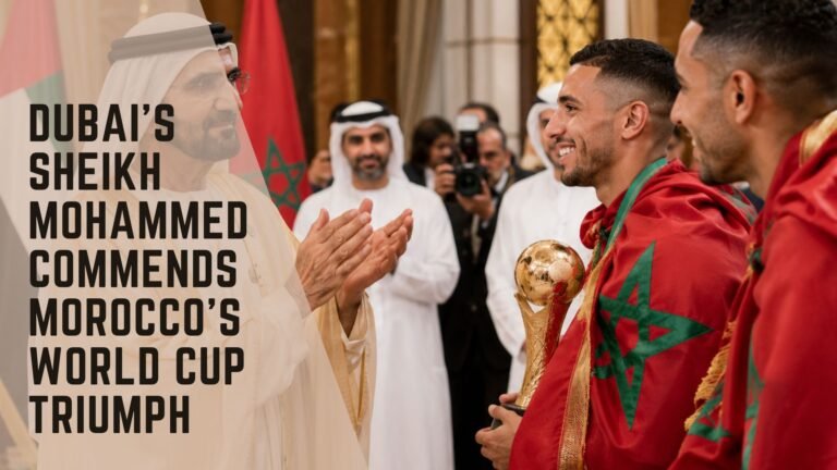 Dubai’s Sheikh Mohammed Commends Morocco’s World Cup Triumph
